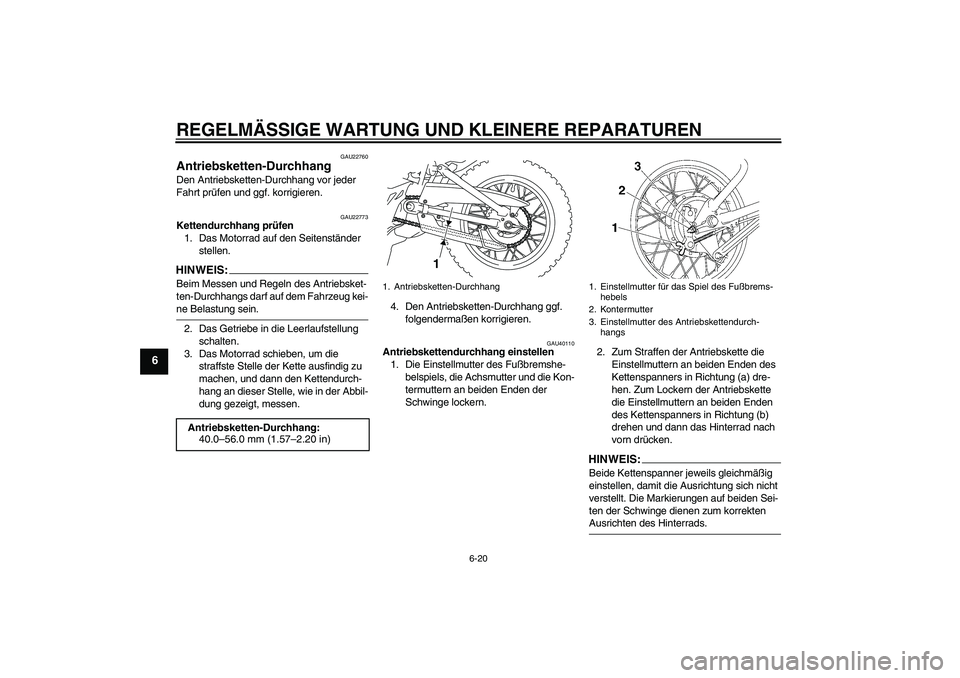 YAMAHA TTR110 2008 Betriebsanleitungen (in German) REGELMÄSSIGE WARTUNG UND KLEINERE REPARATUREN
6-20
6
GAU22760
Antriebsketten-Durchhang Den Antriebsketten-Durchhang vor jeder
Fahrt prüfen und ggf. korrigieren.
GAU22773
Kettendurchhang prüfen
1. YAMAHA TTR110 2008 Betriebsanleitungen (in German) REGELMÄSSIGE WARTUNG UND KLEINERE REPARATUREN
6-20
6
GAU22760
Antriebsketten-Durchhang Den Antriebsketten-Durchhang vor jeder
Fahrt prüfen und ggf. korrigieren.
GAU22773
Kettendurchhang prüfen
1.