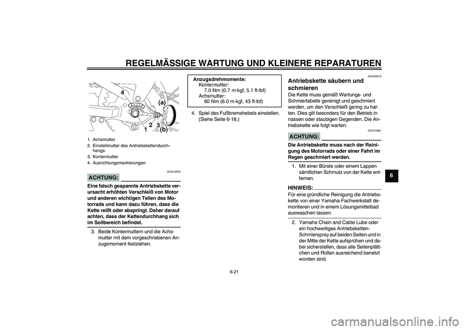 YAMAHA TTR110 2008 Betriebsanleitungen (in German) REGELMÄSSIGE WARTUNG UND KLEINERE REPARATUREN
6-21
6
ACHTUNG:
GCA10570
Eine falsch gespannte Antriebskette ver-
ursacht erhöhten Verschleiß von Motor
und anderen wichtigen Teilen des Mo-
torrads u YAMAHA TTR110 2008 Betriebsanleitungen (in German) REGELMÄSSIGE WARTUNG UND KLEINERE REPARATUREN
6-21
6
ACHTUNG:
GCA10570
Eine falsch gespannte Antriebskette ver-
ursacht erhöhten Verschleiß von Motor
und anderen wichtigen Teilen des Mo-
torrads u