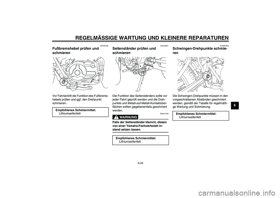 YAMAHA TTR110 2008  Betriebsanleitungen (in German) REGELMÄSSIGE WARTUNG UND KLEINERE REPARATUREN
6-23
6
GAU23182
Fußbremshebel prüfen und 
schmieren Vor Fahrtantritt die Funktion des Fußbrems-
hebels prüfen und ggf. den Drehpunkt 
schmieren.
GAU2