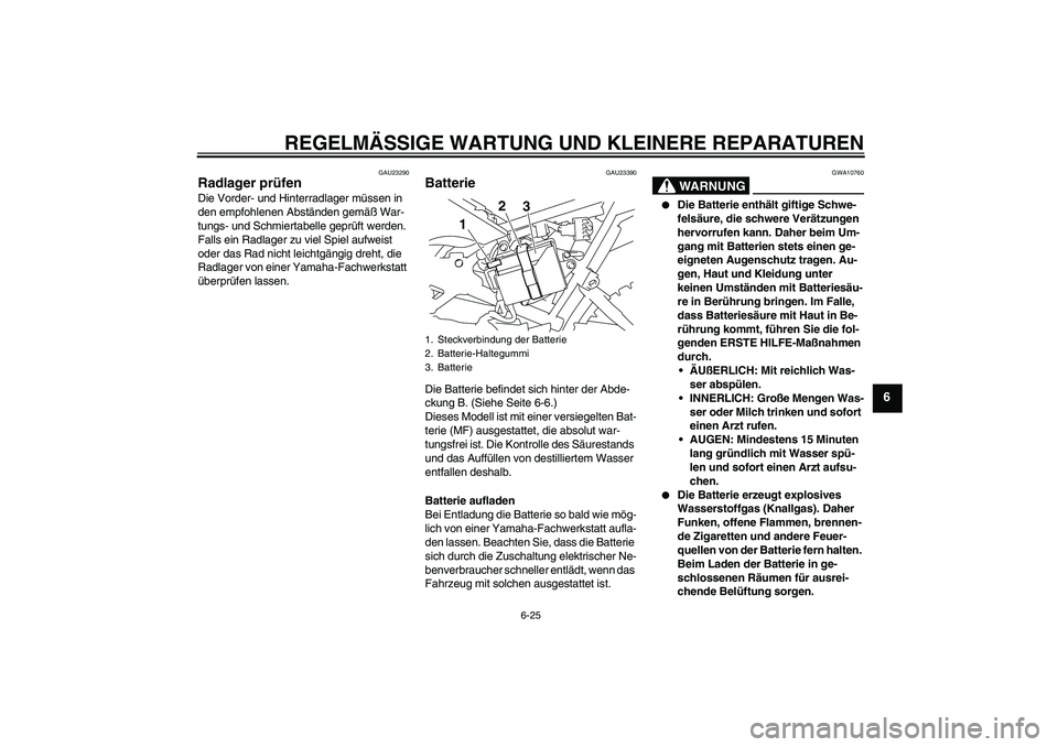 YAMAHA TTR110 2008 Betriebsanleitungen (in German) REGELMÄSSIGE WARTUNG UND KLEINERE REPARATUREN
6-25
6
GAU23290
Radlager prüfen Die Vorder- und Hinterradlager müssen in
den empfohlenen Abständen gemäß War-
tungs- und Schmiertabelle geprüft we YAMAHA TTR110 2008 Betriebsanleitungen (in German) REGELMÄSSIGE WARTUNG UND KLEINERE REPARATUREN
6-25
6
GAU23290
Radlager prüfen Die Vorder- und Hinterradlager müssen in
den empfohlenen Abständen gemäß War-
tungs- und Schmiertabelle geprüft we