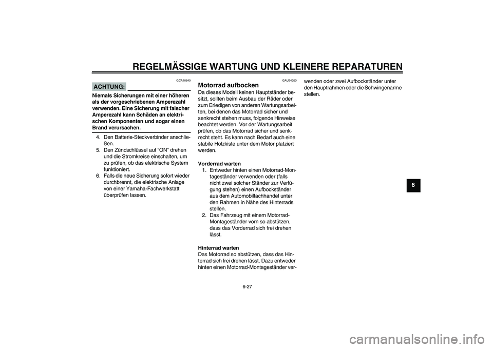 YAMAHA TTR110 2008 Betriebsanleitungen (in German) REGELMÄSSIGE WARTUNG UND KLEINERE REPARATUREN
6-27
6
ACHTUNG:
GCA10640
Niemals Sicherungen mit einer höheren
als der vorgeschriebenen Amperezahl
verwenden. Eine Sicherung mit falscher
Amperezahl YAMAHA TTR110 2008 Betriebsanleitungen (in German) REGELMÄSSIGE WARTUNG UND KLEINERE REPARATUREN
6-27
6
ACHTUNG:
GCA10640
Niemals Sicherungen mit einer höheren
als der vorgeschriebenen Amperezahl
verwenden. Eine Sicherung mit falscher
Amperezahl