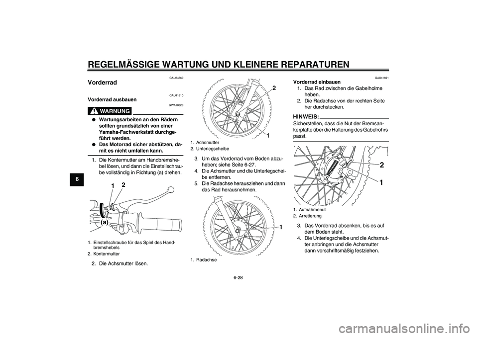 YAMAHA TTR110 2008 Betriebsanleitungen (in German) REGELMÄSSIGE WARTUNG UND KLEINERE REPARATUREN
6-28
6
GAU24360
Vorderrad
GAU41810
Vorderrad ausbauen
WARNUNG
GWA10820
Wartungsarbeiten an den Rädern
sollten grundsätzlich von einer
Yamaha-Fachw YAMAHA TTR110 2008 Betriebsanleitungen (in German) REGELMÄSSIGE WARTUNG UND KLEINERE REPARATUREN
6-28
6
GAU24360
Vorderrad
GAU41810
Vorderrad ausbauen
WARNUNG
GWA10820
Wartungsarbeiten an den Rädern
sollten grundsätzlich von einer
Yamaha-Fachw