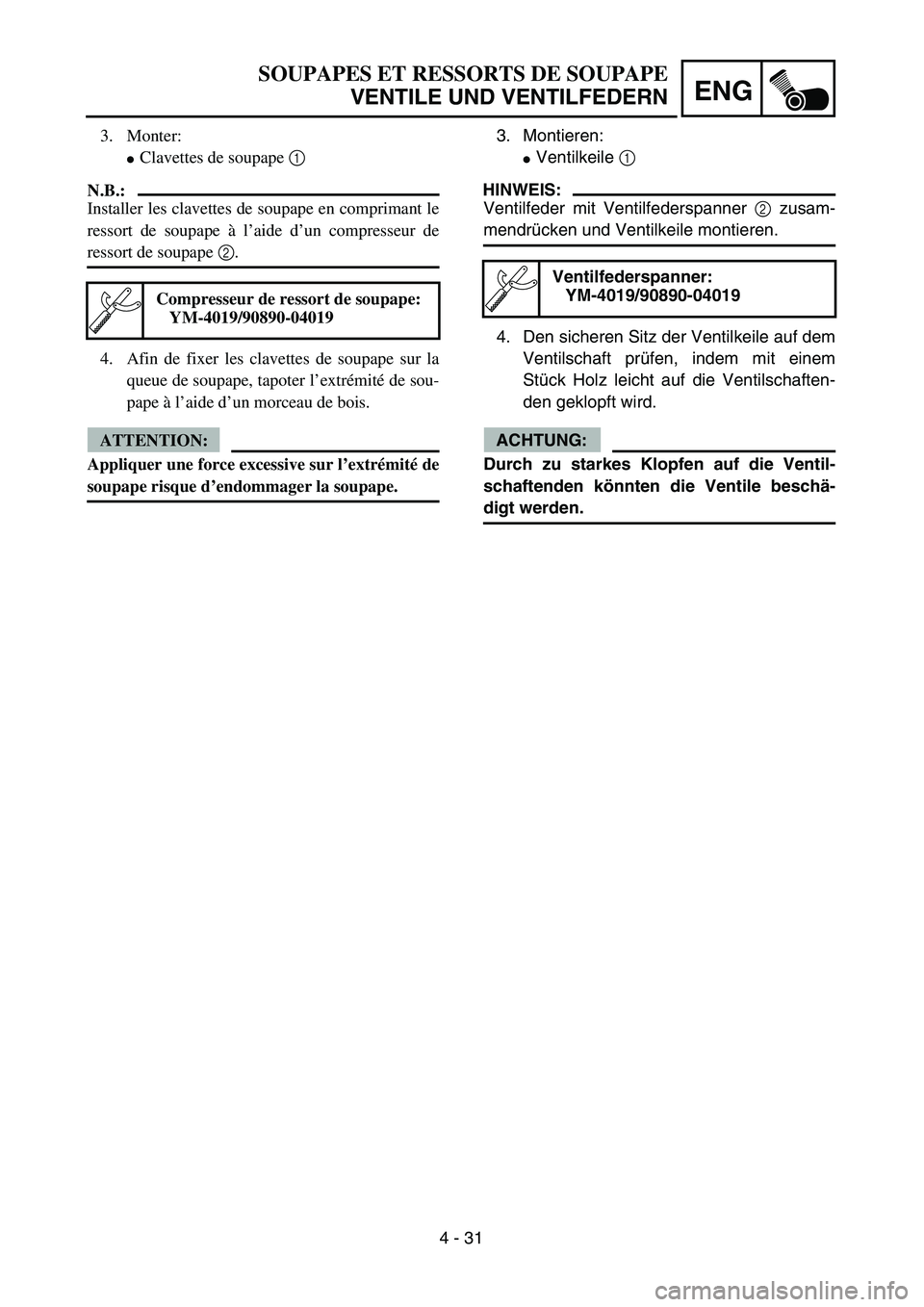 YAMAHA TTR125 2007  Owners Manual 4 - 31
ENG
SOUPAPES ET RESSORTS DE SOUPAPE
VENTILE UND VENTILFEDERN
3. Montieren:
Ventilkeile 1 
HINWEIS:
Ventilfeder mit Ventilfederspanner 2 zusam-
mendrücken und Ventilkeile montieren.
4. Den sic
