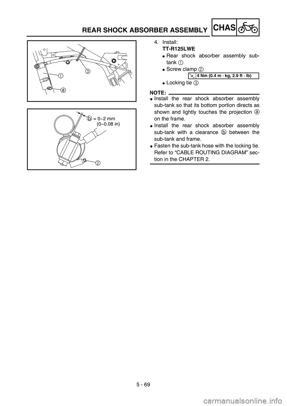 YAMAHA TTR125 2007  Owners Manual 5 - 69
CHAS
4. Install:
TT-R125LWE
Rear shock absorber assembly sub-
tank 1 
Screw clamp 2 
Locking tie 3 
NOTE:
Install the rear shock absorber assembly
sub-tank so that its bottom portion direct
