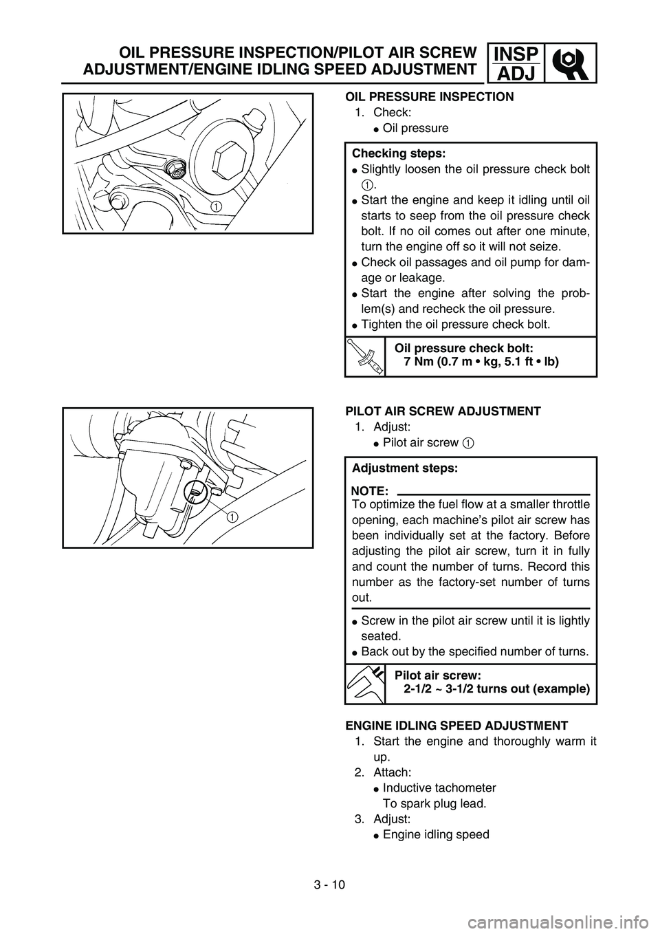 YAMAHA TTR125 2005 Notices Demploi (in French) 3 - 10
INSP
ADJOIL PRESSURE INSPECTION/PILOT AIR SCREW
ADJUSTMENT/ENGINE IDLING SPEED ADJUSTMENT
OIL PRESSURE INSPECTION
1. Check:
Oil pressure
Checking steps:
Slightly loosen the oil pressure check YAMAHA TTR125 2005 Notices Demploi (in French) 3 - 10
INSP
ADJOIL PRESSURE INSPECTION/PILOT AIR SCREW
ADJUSTMENT/ENGINE IDLING SPEED ADJUSTMENT
OIL PRESSURE INSPECTION
1. Check:
Oil pressure
Checking steps:
Slightly loosen the oil pressure check