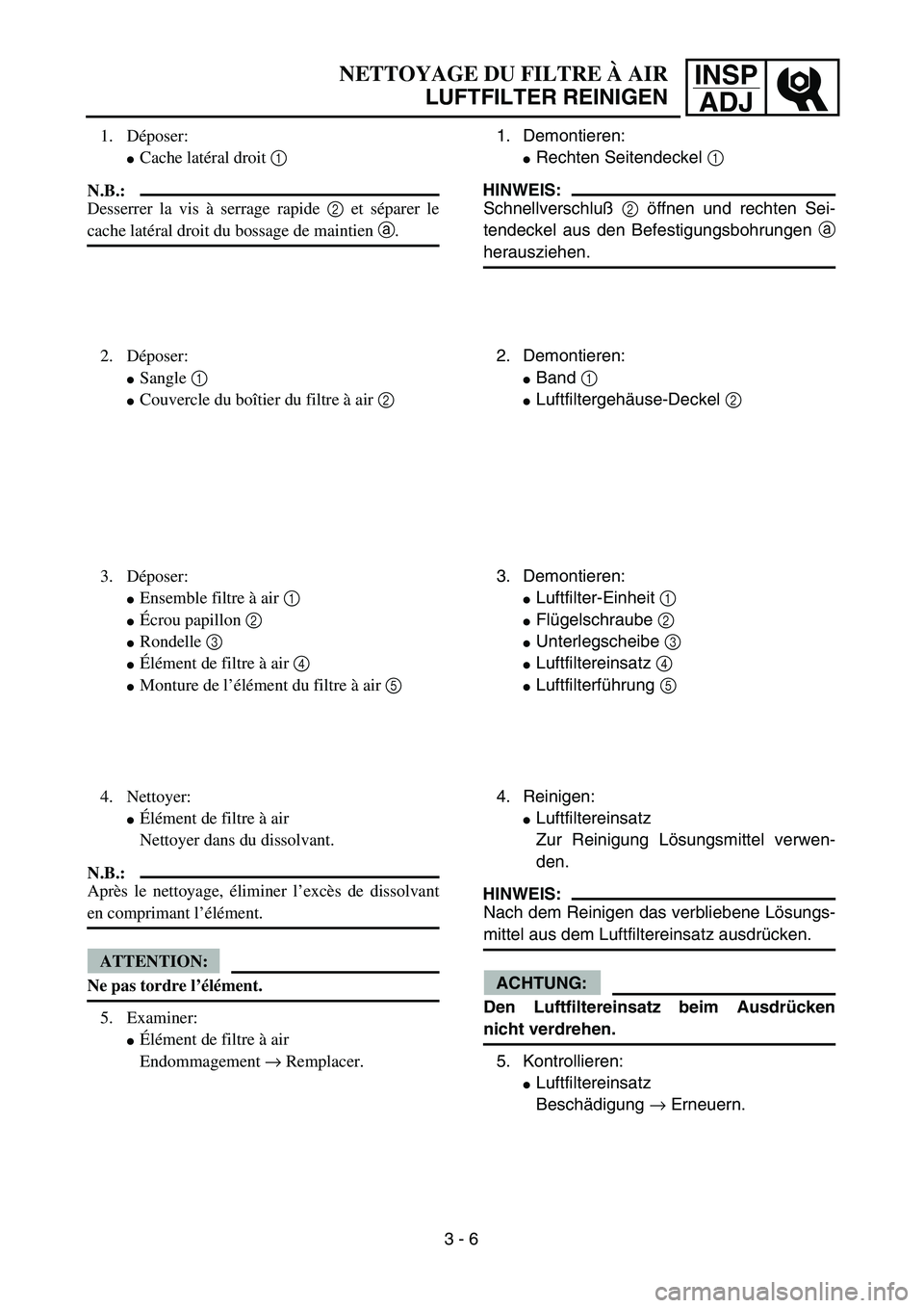 YAMAHA TTR125 2004 Notices Demploi (in French) INSP
ADJNETTOYAGE DU FILTRE À AIR
LUFTFILTER REINIGEN
1. Demontieren:
Rechten Seitendeckel 1
HINWEIS:
Schnellverschluß 2 öffnen und rechten Sei-
tendeckel aus den Befestigungsbohrungen a
herauszi YAMAHA TTR125 2004 Notices Demploi (in French) INSP
ADJNETTOYAGE DU FILTRE À AIR
LUFTFILTER REINIGEN
1. Demontieren:
Rechten Seitendeckel 1
HINWEIS:
Schnellverschluß 2 öffnen und rechten Sei-
tendeckel aus den Befestigungsbohrungen a
herauszi