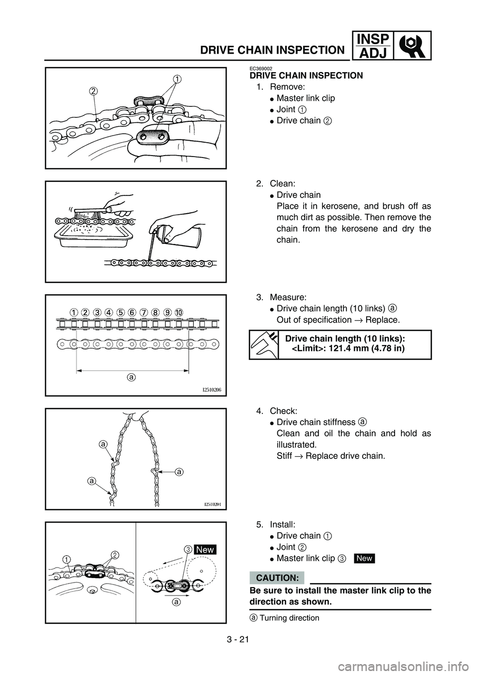 YAMAHA TTR125 2004  Notices Demploi (in French) 3 - 21
INSP
ADJ
DRIVE CHAIN INSPECTION
EC369002
DRIVE CHAIN INSPECTION
1. Remove:
Master link clip
Joint 1 
Drive chain 2 
2. Clean:
Drive chain
Place it in kerosene, and brush off as
much dirt as