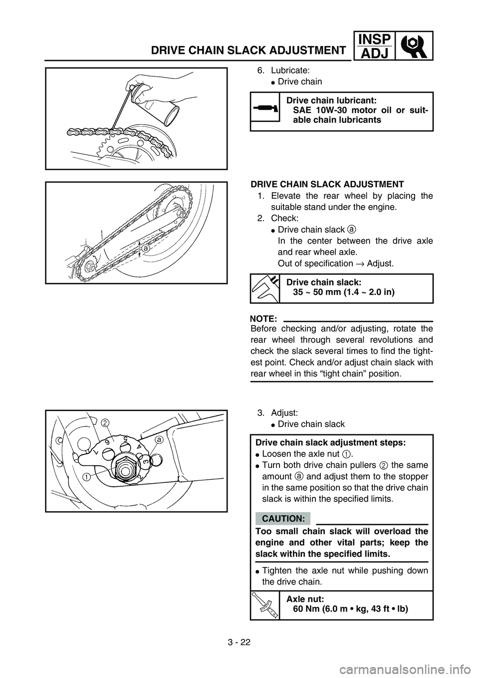YAMAHA TTR125 2004  Owners Manual 3 - 22
INSP
ADJ
DRIVE CHAIN SLACK ADJUSTMENT
6. Lubricate:
Drive chain
Drive chain lubricant:
SAE 10W-30 motor oil or suit-
able chain lubricants
DRIVE CHAIN SLACK ADJUSTMENT
1. Elevate the rear whee