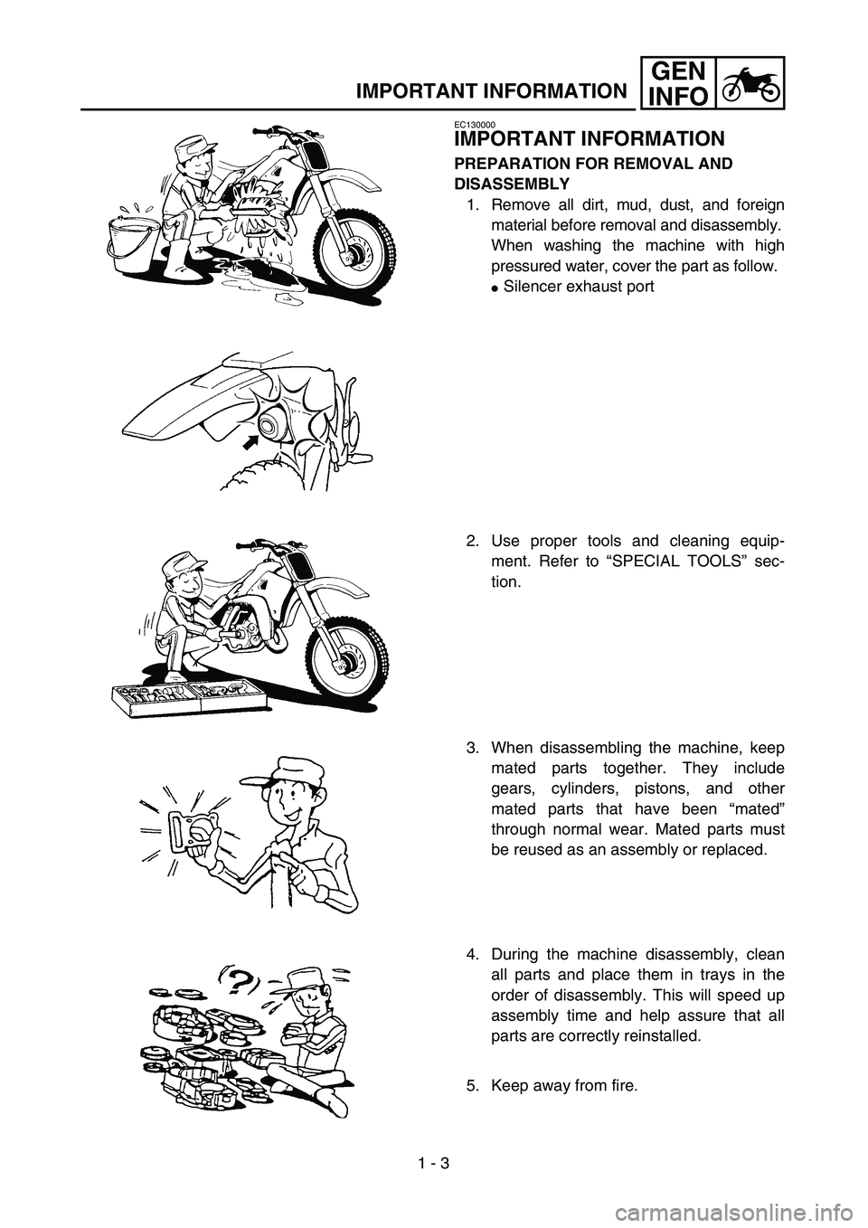 YAMAHA TTR125 2004  Notices Demploi (in French) 1 - 3
GEN
INFO
IMPORTANT INFORMATION
EC130000
IMPORTANT INFORMATION
PREPARATION FOR REMOVAL AND 
DISASSEMBLY
1. Remove all dirt, mud, dust, and foreign
material before removal and disassembly.
When wa