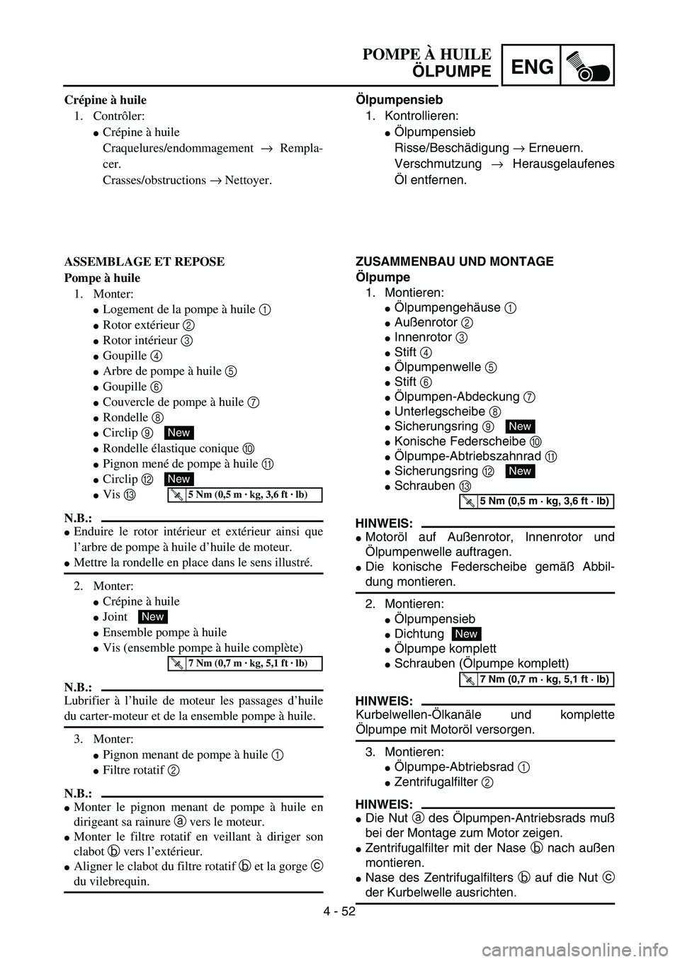 YAMAHA TTR125 2004 Notices Demploi (in French) 4 - 52
ENG
Ölpumpensieb
1. Kontrollieren:
Ölpumpensieb
Risse/Beschädigung → Erneuern.
Verschmutzung → Herausgelaufenes
Öl entfernen.
ZUSAMMENBAU UND MONTAGE
Ölpumpe
1. Montieren:
Ölpumpeng YAMAHA TTR125 2004 Notices Demploi (in French) 4 - 52
ENG
Ölpumpensieb
1. Kontrollieren:
Ölpumpensieb
Risse/Beschädigung → Erneuern.
Verschmutzung → Herausgelaufenes
Öl entfernen.
ZUSAMMENBAU UND MONTAGE
Ölpumpe
1. Montieren:
Ölpumpeng