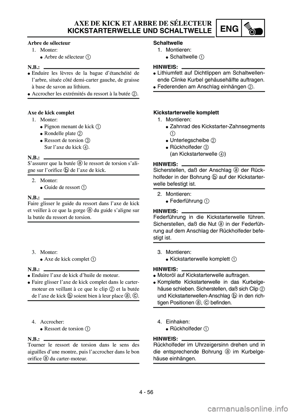 YAMAHA TTR125 2004 Notices Demploi (in French) 4 - 56
ENG
AXE DE KICK ET ARBRE DE SÉLECTEUR
KICKSTARTERWELLE UND SCHALTWELLE
Schaltwelle
1. Montieren:
Schaltwelle 1
HINWEIS:
Lithiumfett auf Dichtlippen am Schaltwellen-
ende Clinke Kurbel gehä YAMAHA TTR125 2004 Notices Demploi (in French) 4 - 56
ENG
AXE DE KICK ET ARBRE DE SÉLECTEUR
KICKSTARTERWELLE UND SCHALTWELLE
Schaltwelle
1. Montieren:
Schaltwelle 1
HINWEIS:
Lithiumfett auf Dichtlippen am Schaltwellen-
ende Clinke Kurbel gehä