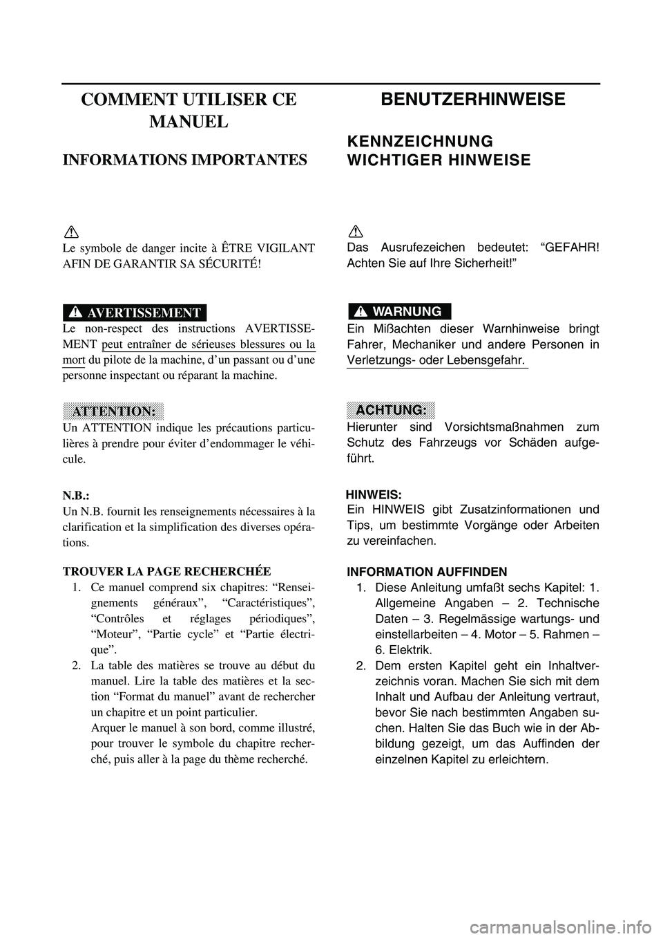 YAMAHA TTR125 2003  Owners Manual  
COMMENT UTILISER CE 
MANUEL 
INFORMATIONS IMPORTANTES 
Le symbole de danger incite à ÊTRE VIGILANT
AFIN DE GARANTIR SA SÉCURITÉ!
Le non-respect des instructions AVERTISSE-
MENT peut entraîner d