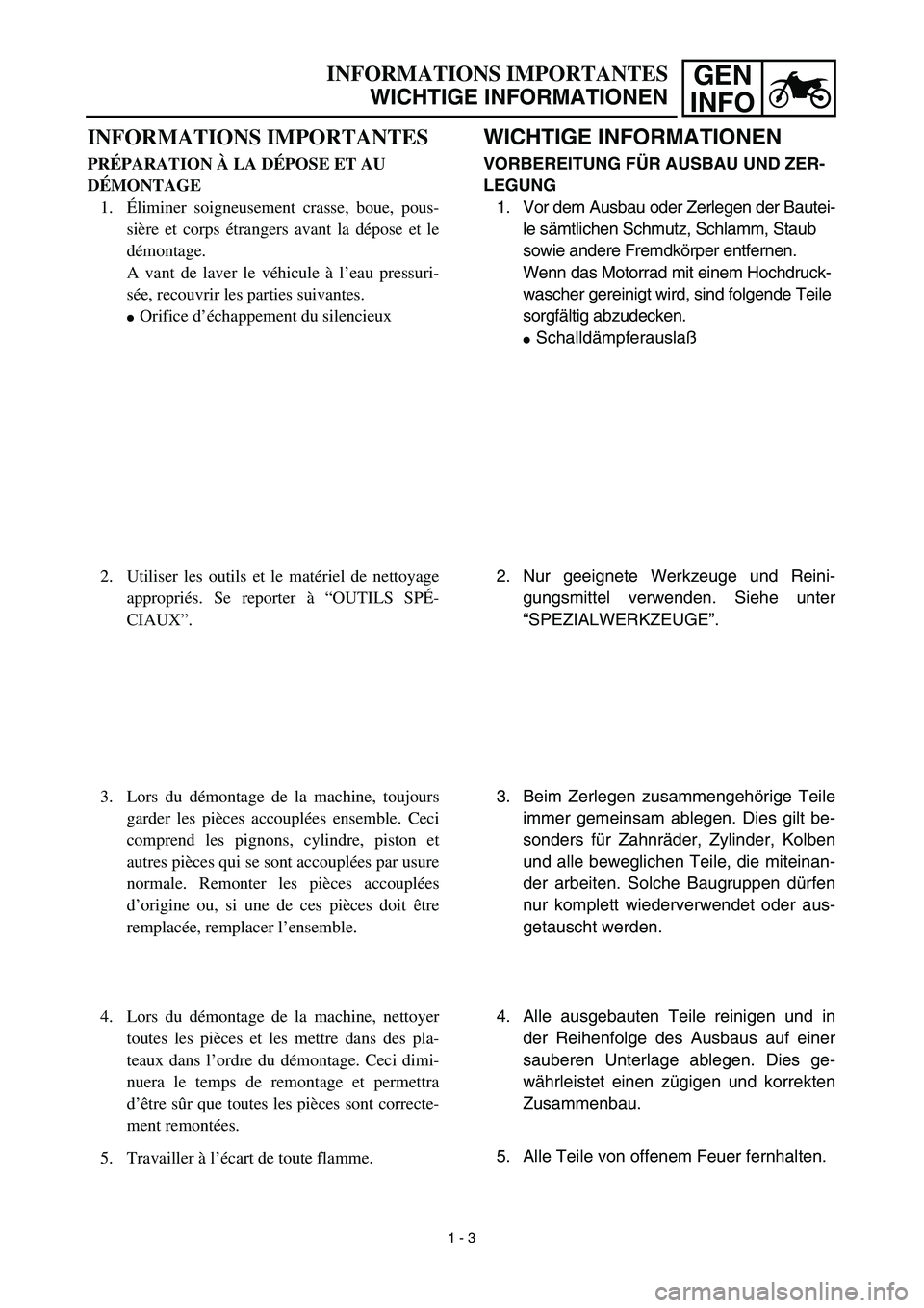 YAMAHA TTR125 2003  Owners Manual GEN
INFOINFORMATIONS IMPORTANTES
WICHTIGE INFORMATIONEN
WICHTIGE INFORMATIONEN
VORBEREITUNG FÜR AUSBAU UND ZER-
LEGUNG
1. Vor dem Ausbau oder Zerlegen der Bautei-
le sämtlichen Schmutz, Schlamm, Sta
