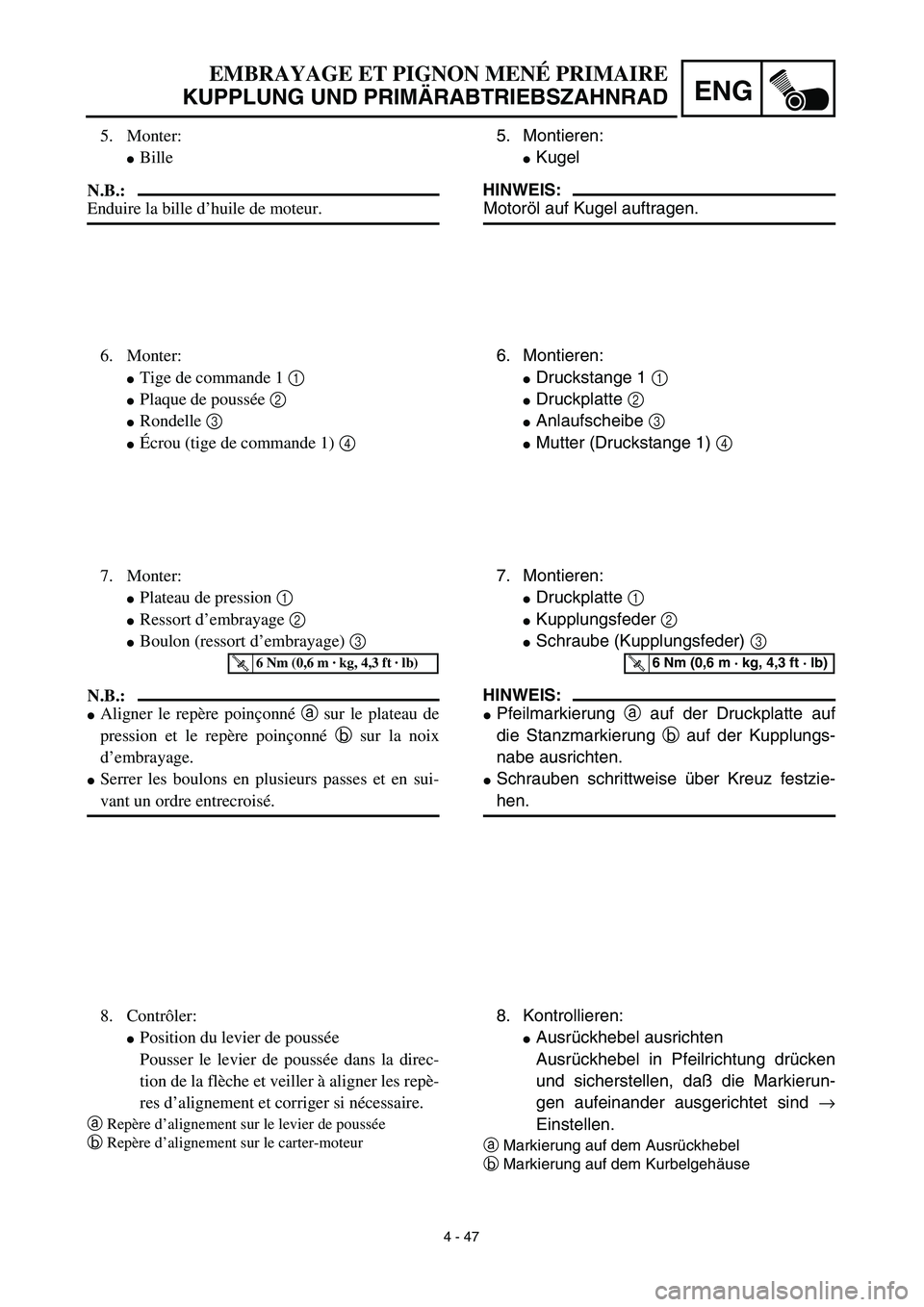 YAMAHA TTR125 2003  Owners Manual 4 - 47
ENG
EMBRAYAGE ET PIGNON MENÉ PRIMAIRE
KUPPLUNG UND PRIMÄRABTRIEBSZAHNRAD
5. Montieren:
Kugel 
HINWEIS:
Motoröl auf Kugel auftragen.
6. Montieren:
Druckstange 1 1 
Druckplatte 2 
Anlaufsc