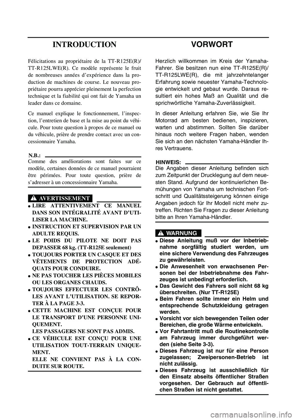 YAMAHA TTR125 2003 Owners Manual
VORWORT
Herzlich willkommen im Kreis der Yamaha-
Fahrer. Sie besitzen nun eine TT-R125E(R)/
TT-R125LWE(R), die mit jahrzehntelanger
Erfahrung sowie neuester Yamaha-Technolo-
gie entwickelt und geba YAMAHA TTR125 2003 Owners Manual
VORWORT
Herzlich willkommen im Kreis der Yamaha-
Fahrer. Sie besitzen nun eine TT-R125E(R)/
TT-R125LWE(R), die mit jahrzehntelanger
Erfahrung sowie neuester Yamaha-Technolo-
gie entwickelt und geba