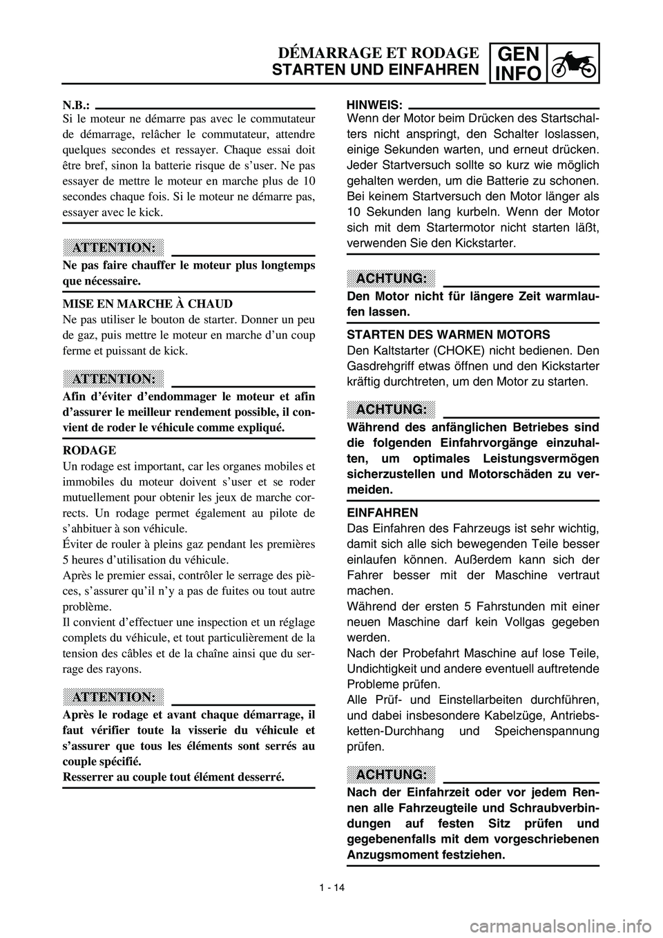 YAMAHA TTR125 2003  Owners Manual GEN
INFO
HINWEIS:
Wenn der Motor beim Drücken des Startschal-
ters nicht anspringt, den Schalter loslassen,
einige Sekunden warten, und erneut drücken.
Jeder Startversuch sollte so kurz wie möglich