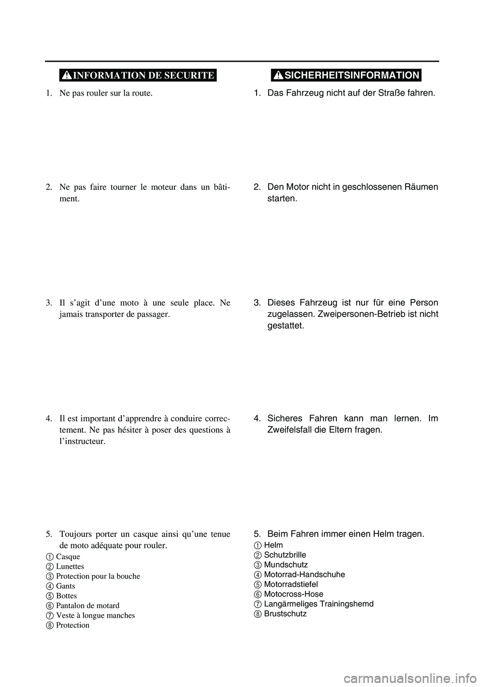 YAMAHA TTR125 2003  Notices Demploi (in French) SICHERHEITSINFORMATION
 
1. Das Fahrzeug nicht auf der Straße fahren.
2. Den Motor nicht in geschlossenen Räumen
starten.
3. Dieses Fahrzeug ist nur für eine Person
zugelassen. Zweipersonen-Betrieb
