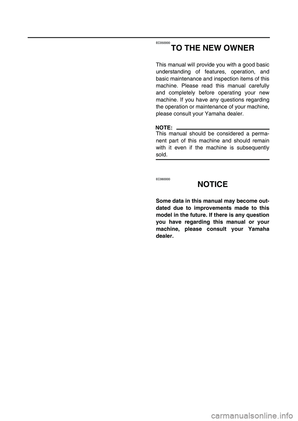 YAMAHA TTR125 2003  Notices Demploi (in French)  
EC050000 
TO THE NEW OWNER 
This manual will provide you with a good basic
understanding of features, operation, and
basic maintenance and inspection items of this
machine. Please read this manual c
