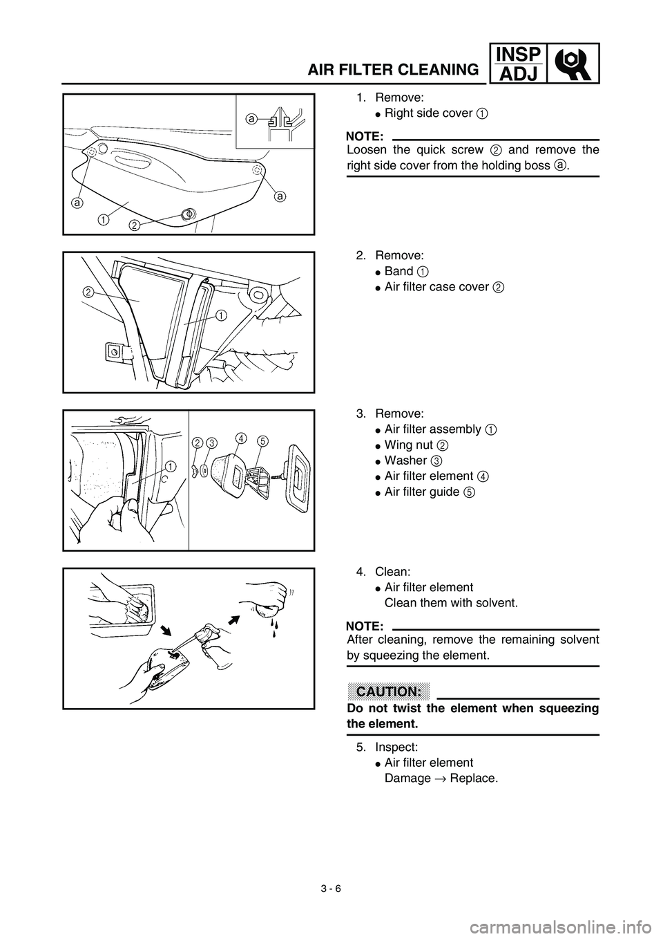YAMAHA TTR125 2003  Notices Demploi (in French) 3 - 6
INSP
ADJ
1. Remove:
Right side cover 1 
NOTE:
Loosen the quick screw 2 and remove the
right side cover from the holding boss a.
2. Remove:
Band 1 
Air filter case cover 2 
3. Remove:
Air fil
