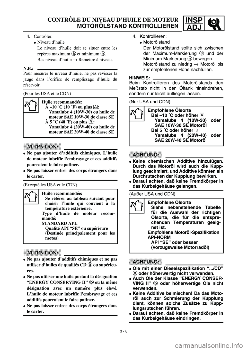 YAMAHA TTR125 2003 Notices Demploi (in French) INSP
ADJCONTRÔLE DU NIVEAU D’HUILE DE MOTEUR
MOTORÖLSTAND KONTROLLIEREN
4. Kontrollieren:
Motorölstand
Der Motorölstand sollte sich zwischen
der Maximum-Markierung a und der
Minimum-Markierung YAMAHA TTR125 2003 Notices Demploi (in French) INSP
ADJCONTRÔLE DU NIVEAU D’HUILE DE MOTEUR
MOTORÖLSTAND KONTROLLIEREN
4. Kontrollieren:
Motorölstand
Der Motorölstand sollte sich zwischen
der Maximum-Markierung a und der
Minimum-Markierung