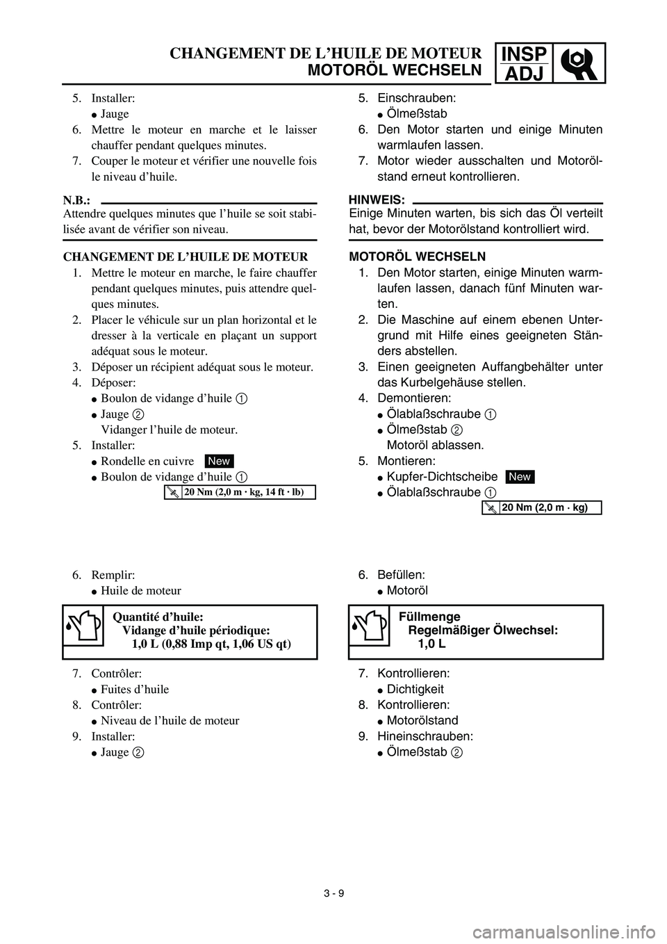 YAMAHA TTR125 2003  Notices Demploi (in French) INSP
ADJCHANGEMENT DE L’HUILE DE MOTEUR
MOTORÖL WECHSELN
5. Einschrauben:
Ölmeßstab
6. Den Motor starten und einige Minuten
warmlaufen lassen.
7. Motor wieder ausschalten und Motoröl-
stand ern