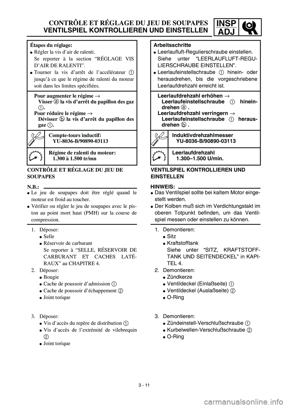 YAMAHA TTR125 2003  Notices Demploi (in French) INSP
ADJCONTRÔLE ET RÉGLAGE DU JEU DE SOUPAPES
VENTILSPIEL KONTROLLIEREN UND EINSTELLEN
VENTILSPIEL KONTROLLIEREN UND 
EINSTELLEN
HINWEIS:
Das Ventilspiel sollte bei kaltem Motor einge-
stellt werd