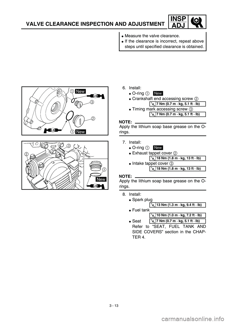YAMAHA TTR125 2003  Notices Demploi (in French) 3 - 13
INSP
ADJ
VALVE CLEARANCE INSPECTION AND ADJUSTMENT
Measure the valve clearance.
If the clearance is incorrect, repeat above
steps until specified clearance is obtained.
6. Install:
O-ring 1 