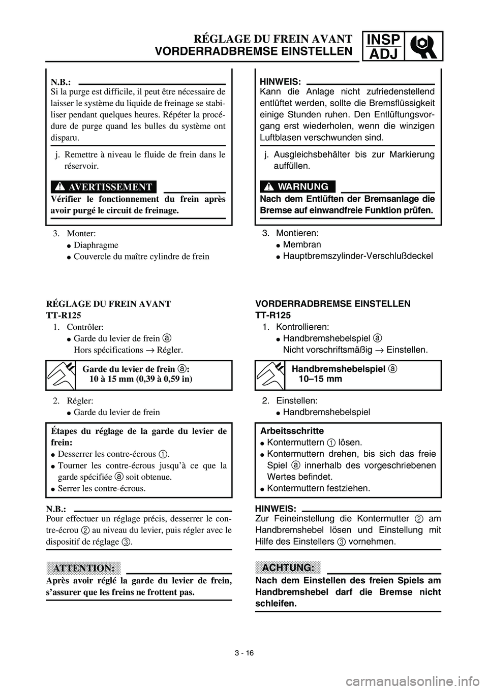 YAMAHA TTR125 2003 Notices Demploi (in French) INSP
ADJRÉGLAGE DU FREIN AVANT
VORDERRADBREMSE EINSTELLEN
3. Montieren:
Membran
Hauptbremszylinder-Verschlußdeckel
HINWEIS:
Kann die Anlage nicht zufriedenstellend
entlüftet werden, sollte die Br YAMAHA TTR125 2003 Notices Demploi (in French) INSP
ADJRÉGLAGE DU FREIN AVANT
VORDERRADBREMSE EINSTELLEN
3. Montieren:
Membran
Hauptbremszylinder-Verschlußdeckel
HINWEIS:
Kann die Anlage nicht zufriedenstellend
entlüftet werden, sollte die Br