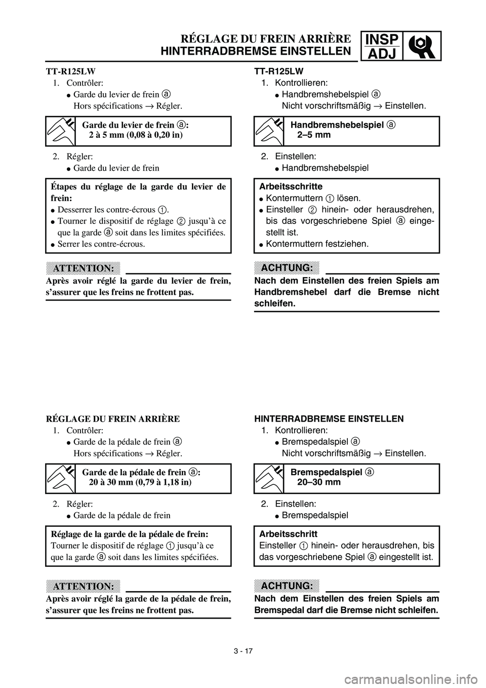 YAMAHA TTR125 2003  Notices Demploi (in French) INSP
ADJRÉGLAGE DU FREIN ARRIÈRE
HINTERRADBREMSE EINSTELLEN
TT-R125LW
1. Kontrollieren:
Handbremshebelspiel a 
Nicht vorschriftsmäßig → Einstellen.
2. Einstellen:
Handbremshebelspiel
ACHTUNG:
