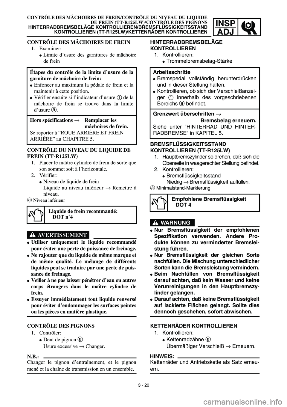 YAMAHA TTR125 2003  Notices Demploi (in French) INSP
ADJ
CONTRÔLE DES MÂCHOIRES DE FREIN/CONTRÔLE DU NIVEAU DU LIQUIDE
DE FREIN (TT-R125LW)/CONTRÔLE DES PIGNONS
HINTERRADBREMSBELÄGE KONTROLLIEREN/BREMSFLÜSSIGKEITSSTAND
KONTROLLIEREN (TT-R125L