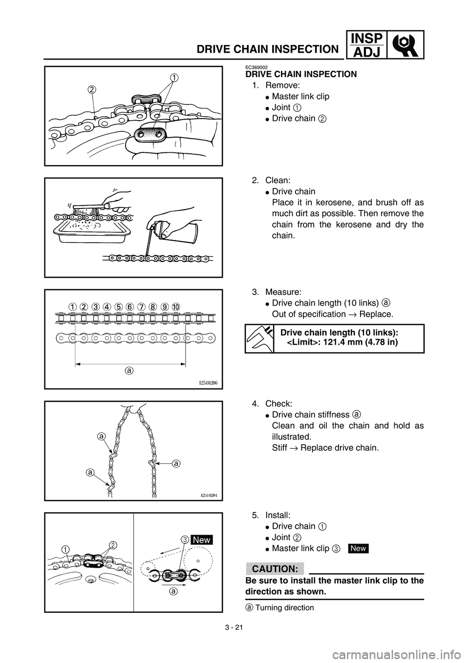 YAMAHA TTR125 2003  Notices Demploi (in French) 3 - 21
INSP
ADJ
DRIVE CHAIN INSPECTION
EC369002
DRIVE CHAIN INSPECTION
1. Remove:
Master link clip
Joint 1 
Drive chain 2 
2. Clean:
Drive chain
Place it in kerosene, and brush off as
much dirt as