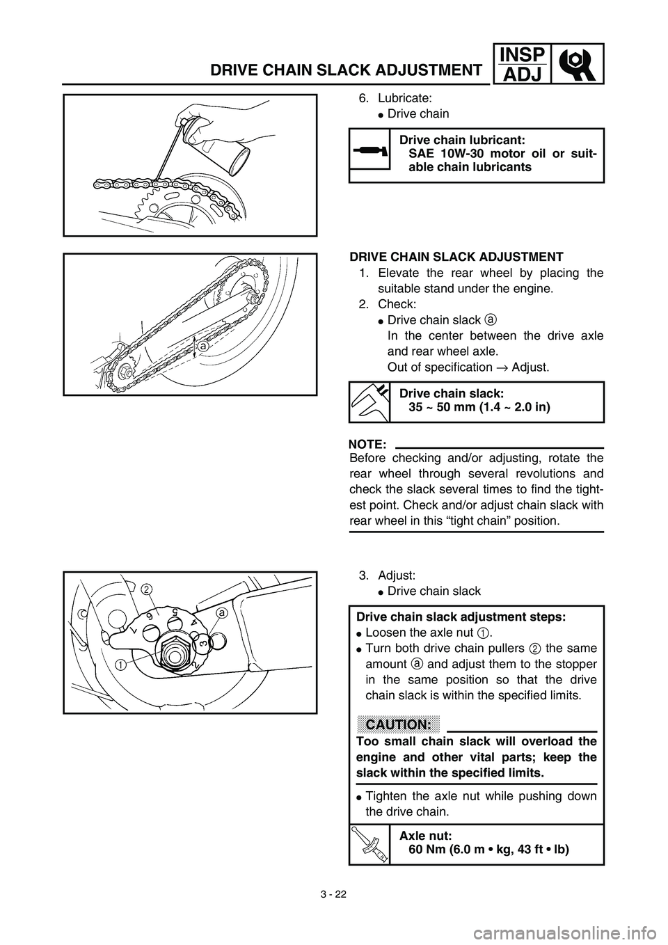 YAMAHA TTR125 2003 Notices Demploi (in French) 3 - 22
INSP
ADJ
DRIVE CHAIN SLACK ADJUSTMENT
6. Lubricate:
Drive chain
Drive chain lubricant:
SAE 10W-30 motor oil or suit-
able chain lubricants
DRIVE CHAIN SLACK ADJUSTMENT
1. Elevate the rear whee YAMAHA TTR125 2003 Notices Demploi (in French) 3 - 22
INSP
ADJ
DRIVE CHAIN SLACK ADJUSTMENT
6. Lubricate:
Drive chain
Drive chain lubricant:
SAE 10W-30 motor oil or suit-
able chain lubricants
DRIVE CHAIN SLACK ADJUSTMENT
1. Elevate the rear whee