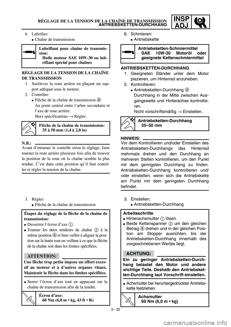 YAMAHA TTR125 2003  Notices Demploi (in French) INSP
ADJRÉGLAGE DE LA TENSION DE LA CHAÎNE DE TRANSMISSION
ANTRIEBSKETTEN-DURCHHANG
6. Schmieren:
Antriebskette
ANTRIEBSKETTEN-DURCHHANG
1. Geeigneten Ständer unter dem Motor
plazieren, um Hinterr