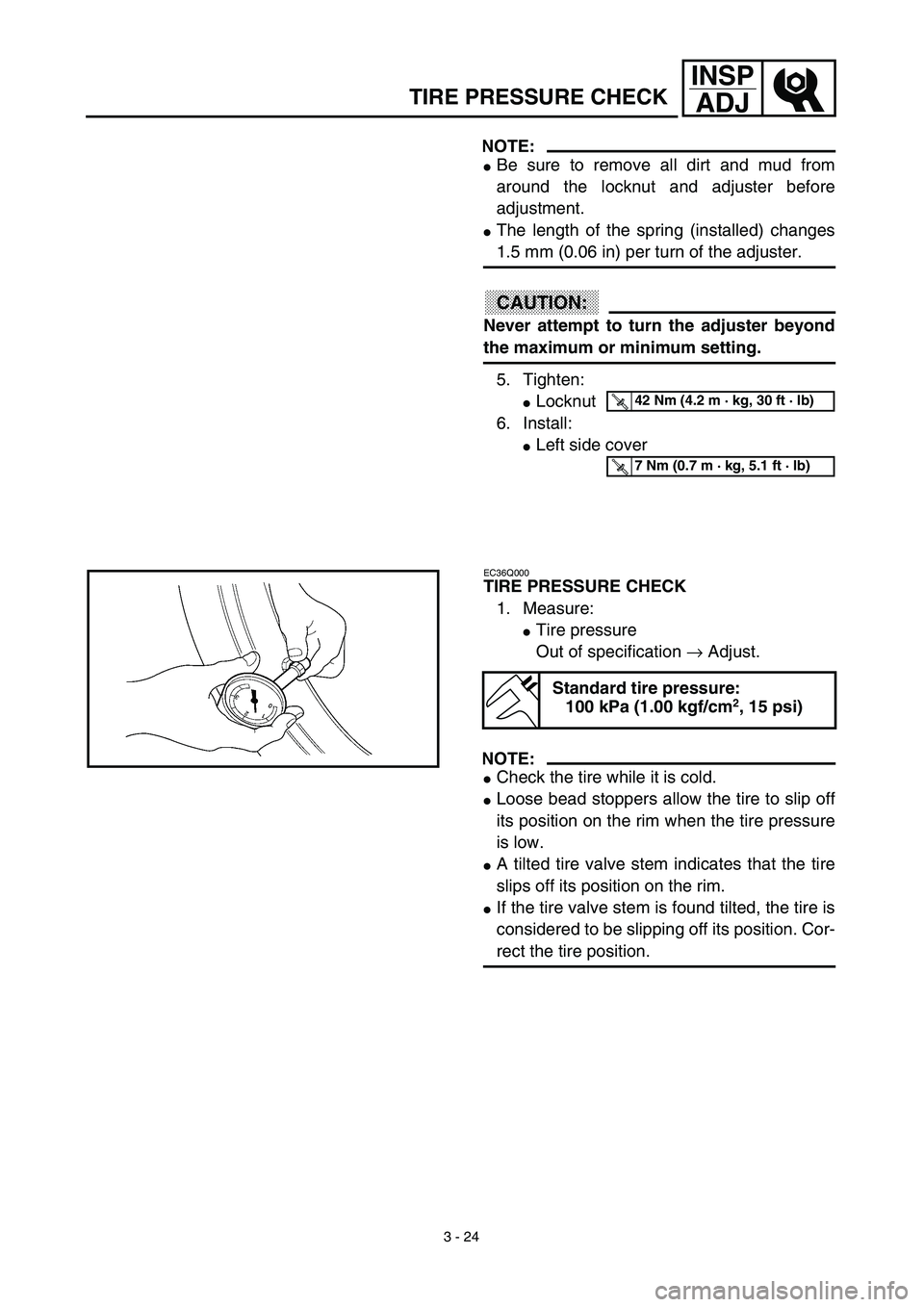 YAMAHA TTR125 2003  Notices Demploi (in French) 3 - 24
INSP
ADJ
TIRE PRESSURE CHECK
NOTE:
Be sure to remove all dirt and mud from
around the locknut and adjuster before
adjustment.
The length of the spring (installed) changes
1.5 mm (0.06 in) per