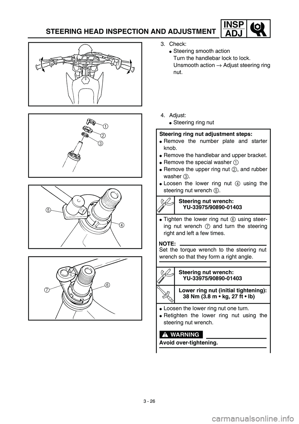 YAMAHA TTR125 2003  Notices Demploi (in French) 3 - 26
INSP
ADJ
STEERING HEAD INSPECTION AND ADJUSTMENT
3. Check:
Steering smooth action
Turn the handlebar lock to lock.
Unsmooth action → Adjust steering ring
nut.
4. Adjust:
Steering ring nut
S