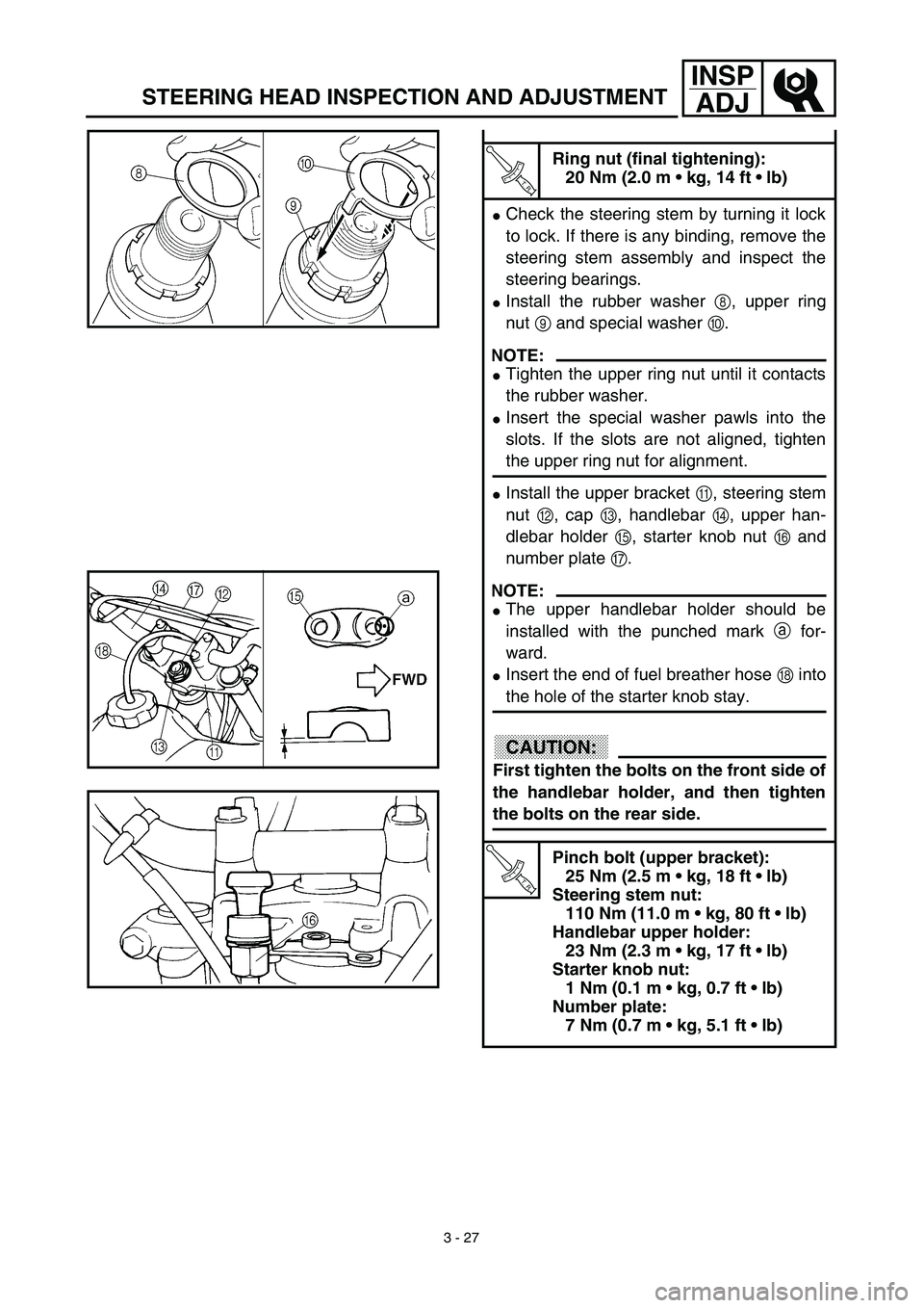 YAMAHA TTR125 2003  Notices Demploi (in French) 3 - 27
INSP
ADJ
STEERING HEAD INSPECTION AND ADJUSTMENT
T R..
Ring nut (final tightening):
20 Nm (2.0 m • kg, 14 ft • lb)
Check the steering stem by turning it lock
to lock. If there is any bindi