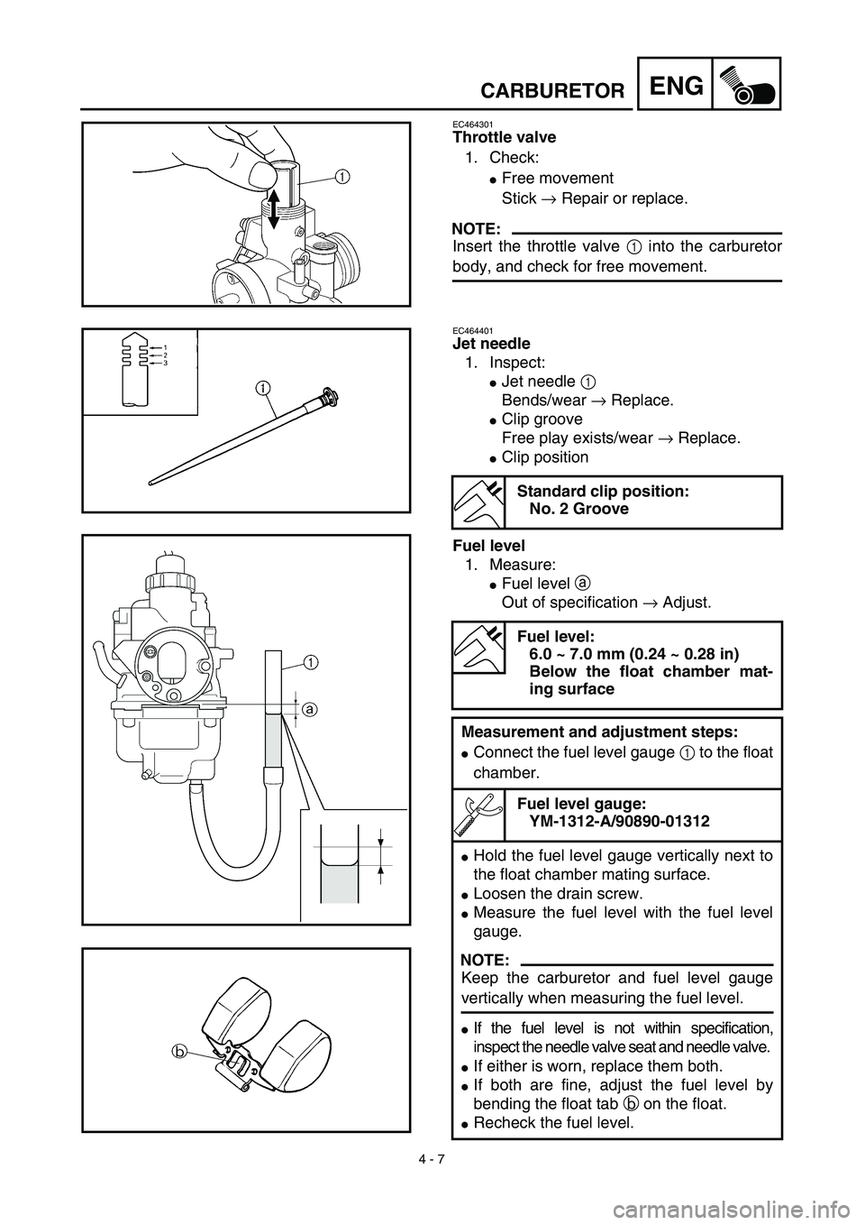 YAMAHA TTR125 2003 Notices Demploi (in French) 4 - 7
ENGCARBURETOR
EC464301
Throttle valve
1. Check:
Free movement
Stick → Repair or replace.
NOTE:
Insert the throttle valve 1 into the carburetor
body, and check for free movement.
EC464401
Jet YAMAHA TTR125 2003 Notices Demploi (in French) 4 - 7
ENGCARBURETOR
EC464301
Throttle valve
1. Check:
Free movement
Stick → Repair or replace.
NOTE:
Insert the throttle valve 1 into the carburetor
body, and check for free movement.
EC464401
Jet