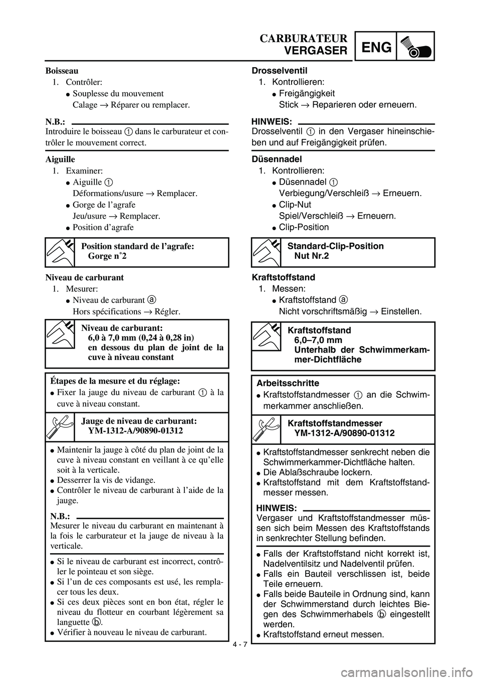 YAMAHA TTR125 2003  Notices Demploi (in French) 4 - 7
ENG
CARBURATEUR
VERGASER
Drosselventil 
1. Kontrollieren:
Freigängigkeit
Stick → Reparieren oder erneuern.
HINWEIS:
Drosselventil 1 in den Vergaser hineinschie-
ben und auf Freigängigkeit p
