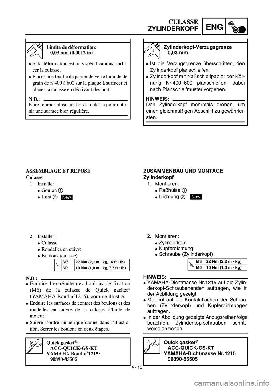 YAMAHA TTR125 2003  Notices Demploi (in French) 4 - 16
ENG
CULASSE
ZYLINDERKOPF
Zylinderkopf-Verzugsgrenze
0,03 mm 
Ist die Verzugsgrenze überschritten, den
Zylinderkopf planschleifen. 
Zylinderkopf mit Naßschleifpapier der Kör-
nung Nr.400–