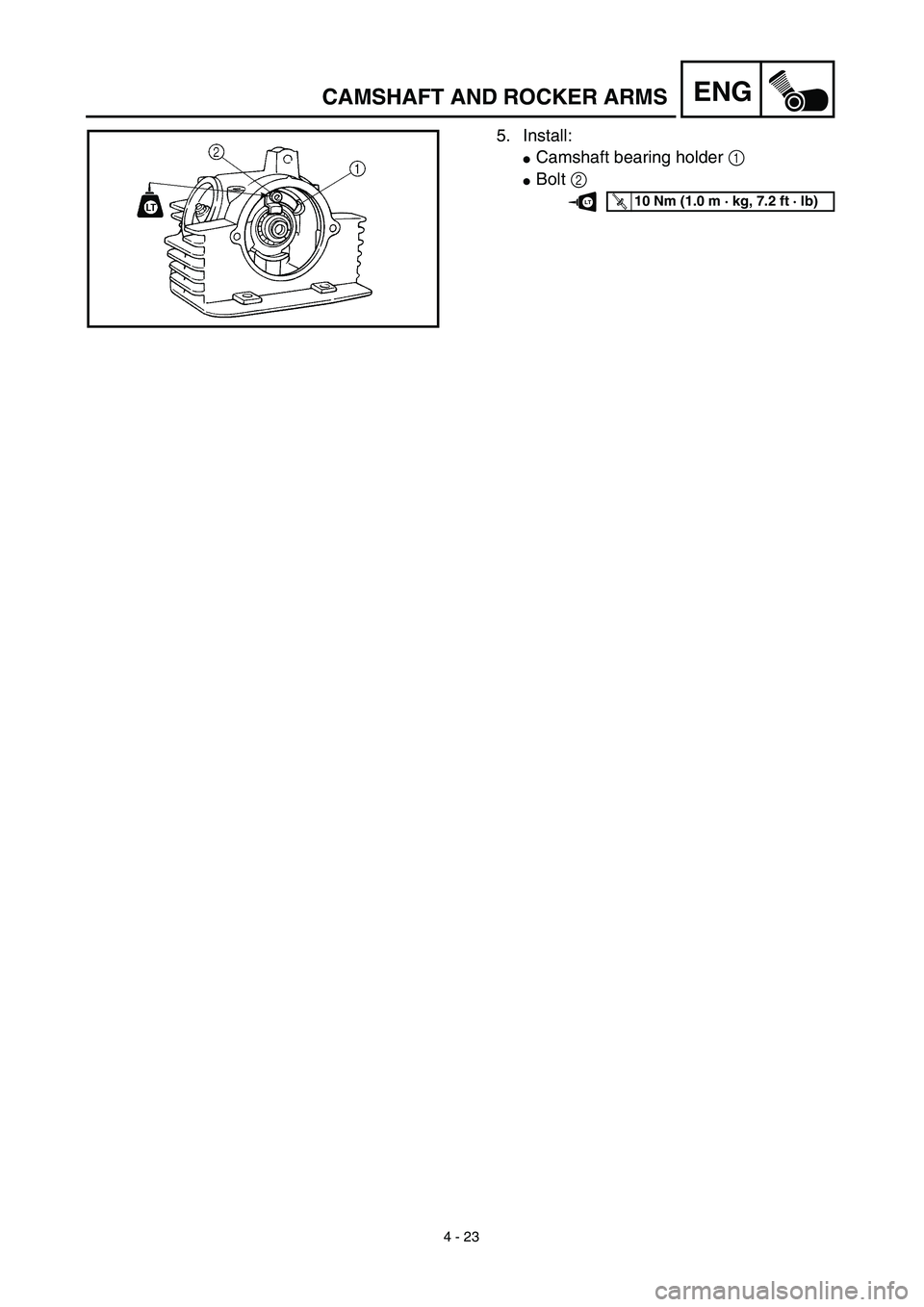 YAMAHA TTR125 2003  Notices Demploi (in French) 4 - 23
ENGCAMSHAFT AND ROCKER ARMS
5. Install:
Camshaft bearing holder 1 
Bolt 2 
T R..10 Nm (1.0 m · kg, 7.2 ft · lb)LT 