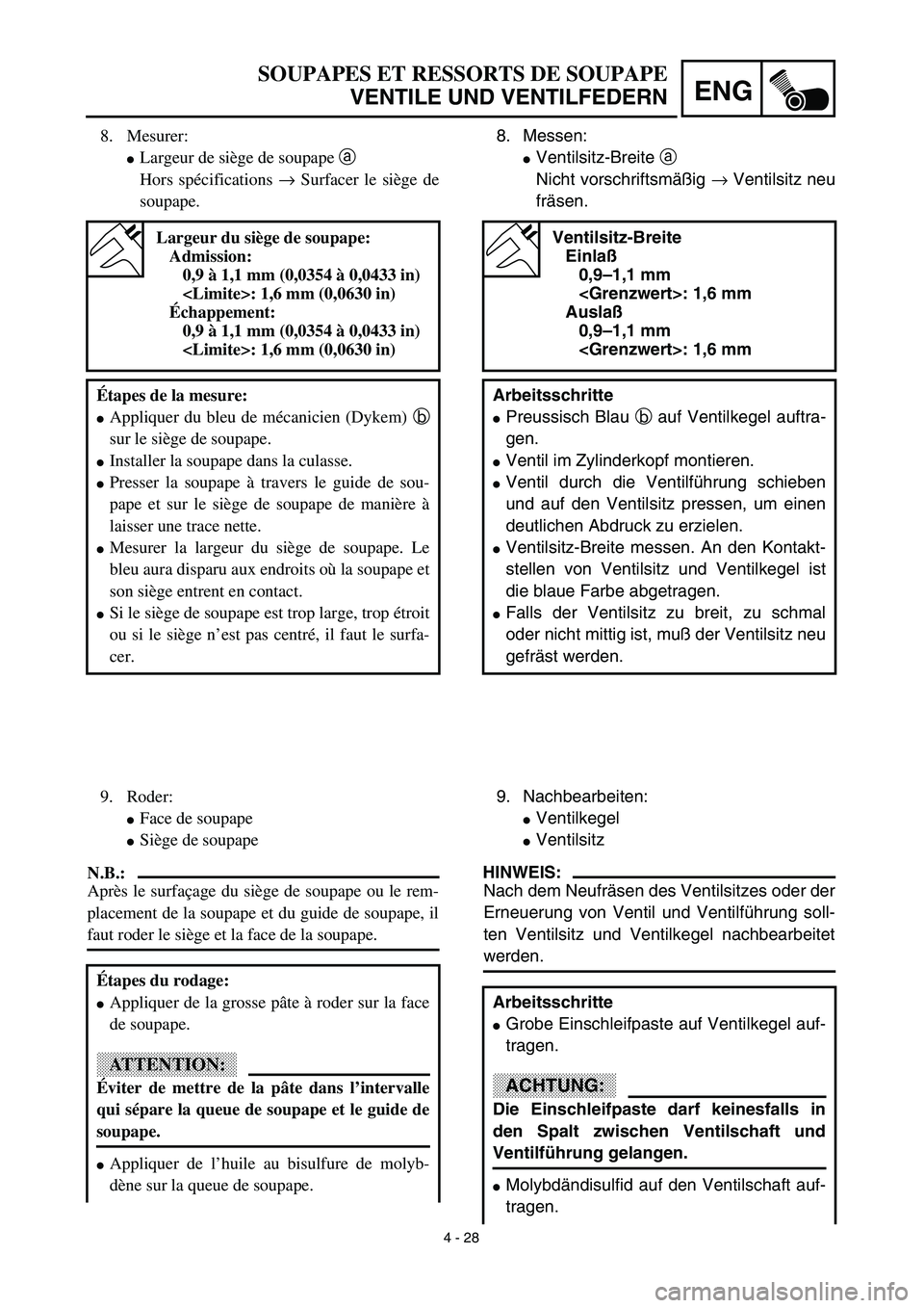 YAMAHA TTR125 2003  Notices Demploi (in French) 4 - 28
ENG
SOUPAPES ET RESSORTS DE SOUPAPE
VENTILE UND VENTILFEDERN
8. Messen:
Ventilsitz-Breite a 
Nicht vorschriftsmäßig → Ventilsitz neu
fräsen.
Ventilsitz-Breite
Einlaß
0,9–1,1 mm 
<Grenz