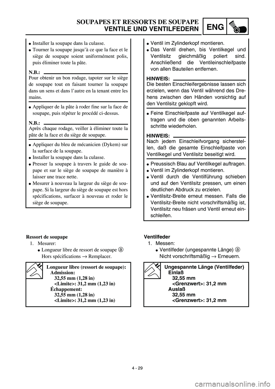 YAMAHA TTR125 2003  Notices Demploi (in French) 4 - 29
ENG
SOUPAPES ET RESSORTS DE SOUPAPE
VENTILE UND VENTILFEDERN
Ventil im Zylinderkopf montieren.
Das Ventil drehen, bis Ventilkegel und
Ventilsitz gleichmäßig poliert sind.
Anschließend die 