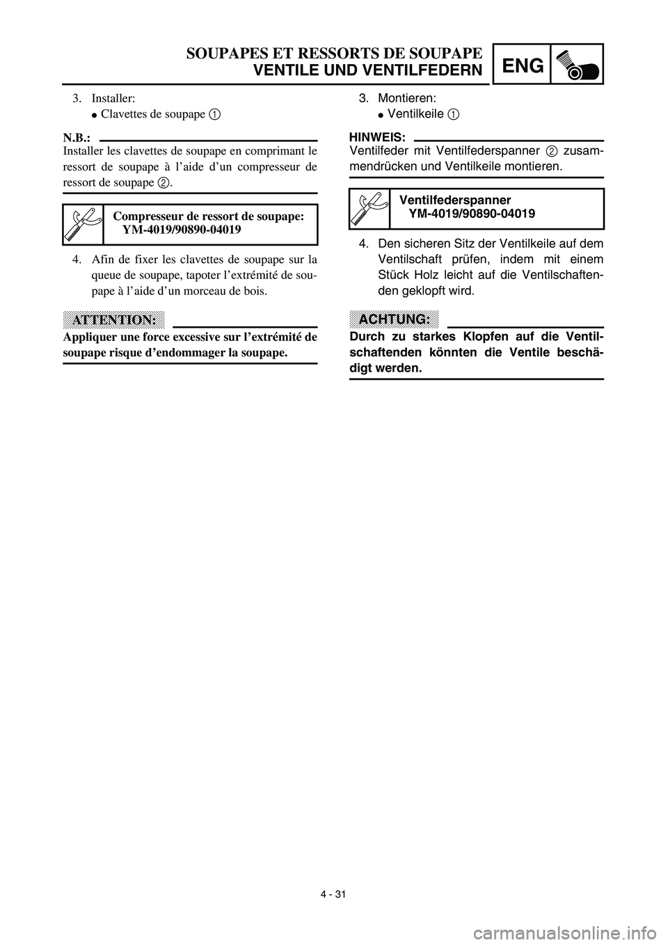 YAMAHA TTR125 2003  Notices Demploi (in French) 4 - 31
ENG
SOUPAPES ET RESSORTS DE SOUPAPE
VENTILE UND VENTILFEDERN
3. Montieren:
Ventilkeile 1 
HINWEIS:
Ventilfeder mit Ventilfederspanner 2 zusam-
mendrücken und Ventilkeile montieren.
4. Den sic