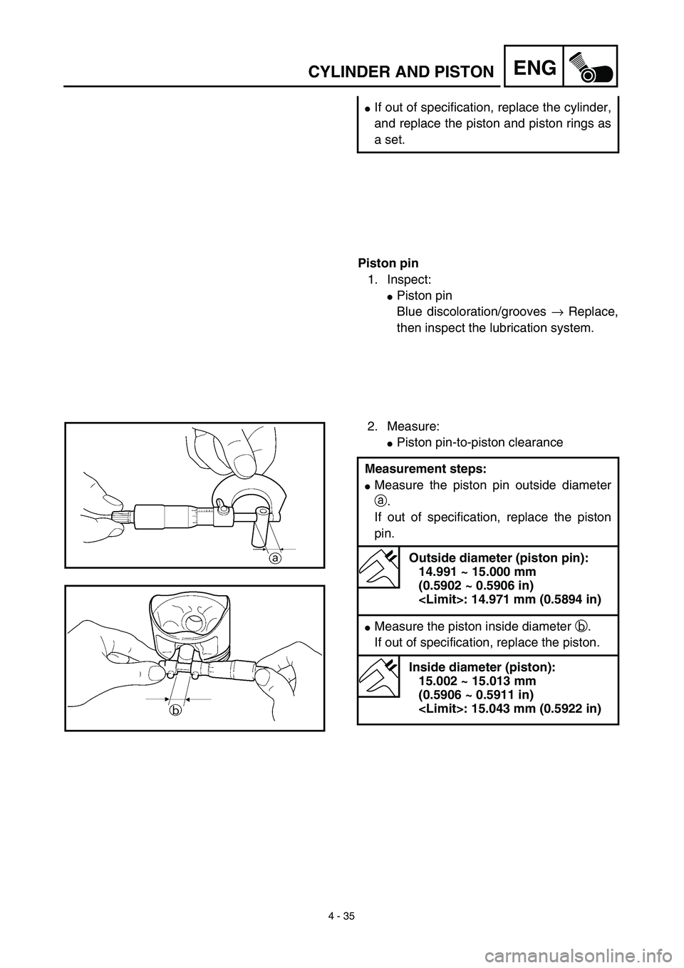 YAMAHA TTR125 2003  Notices Demploi (in French) 4 - 35
ENGCYLINDER AND PISTON
If out of specification, replace the cylinder,
and replace the piston and piston rings as
a set.
Piston pin
1. Inspect:
Piston pin
Blue discoloration/grooves → Replac
