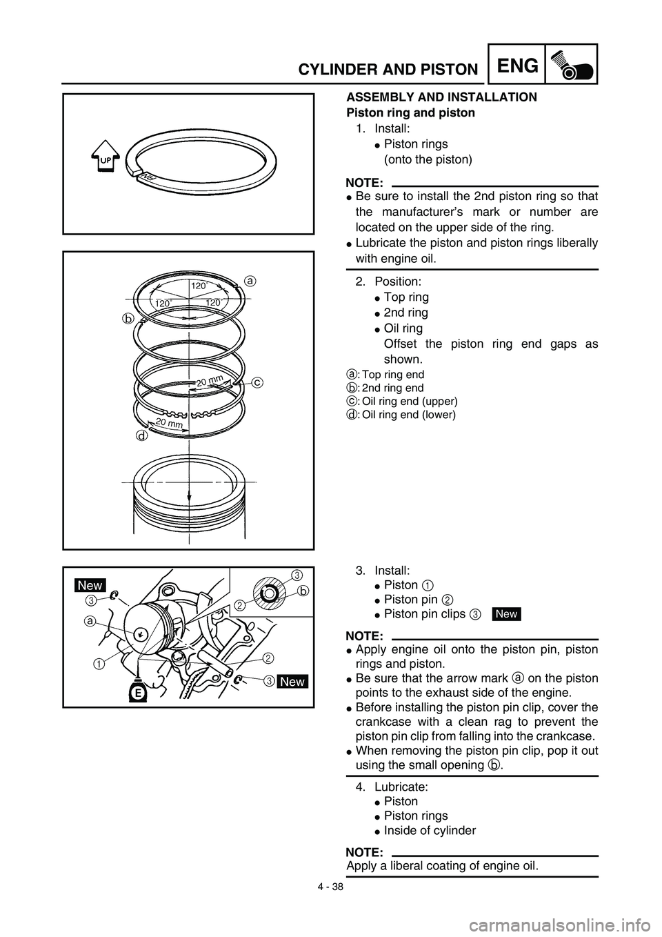 YAMAHA TTR125 2003  Notices Demploi (in French) 4 - 38
ENGCYLINDER AND PISTON
ASSEMBLY AND INSTALLATION
Piston ring and piston
1. Install:
Piston rings
(onto the piston)
NOTE:
Be sure to install the 2nd piston ring so that
the manufacturer’s ma