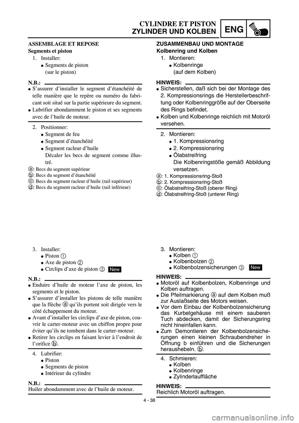 YAMAHA TTR125 2003  Notices Demploi (in French) 4 - 38
ENG
CYLINDRE ET PISTON
ZYLINDER UND KOLBEN
ZUSAMMENBAU UND MONTAGE
Kolbenring und Kolben
1. Montieren:
Kolbenringe
(auf dem Kolben)
HINWEIS:
Sicherstellen, daß sich bei der Montage des
2. Ko