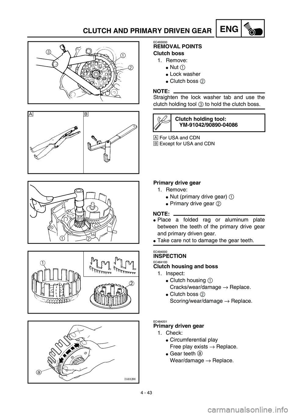 YAMAHA TTR125 2003  Notices Demploi (in French) 4 - 43
ENGCLUTCH AND PRIMARY DRIVEN GEAR
EC493000
REMOVAL POINTS
Clutch boss
1. Remove:
Nut 1 
Lock washer
Clutch boss 2 
NOTE:
Straighten the lock washer tab and use the
clutch holding tool 3 to h