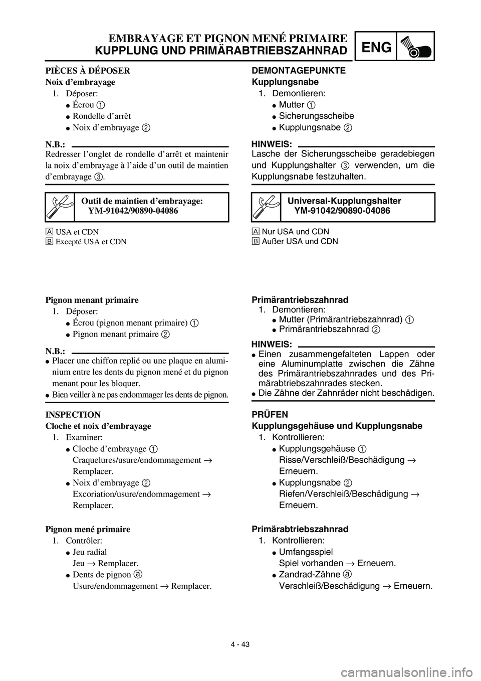YAMAHA TTR125 2003  Notices Demploi (in French)  
4 - 43
ENG
 
EMBRAYAGE ET PIGNON MENÉ PRIMAIRE  
KUPPLUNG UND PRIMÄRABTRIEBSZAHNRAD 
DEMONTAGEPUNKTE
Kupplungsnabe  
1. Demontieren: 
 
Mutter   
1  
  
 
Sicherungsscheibe 
 
Kupplungsnabe   
