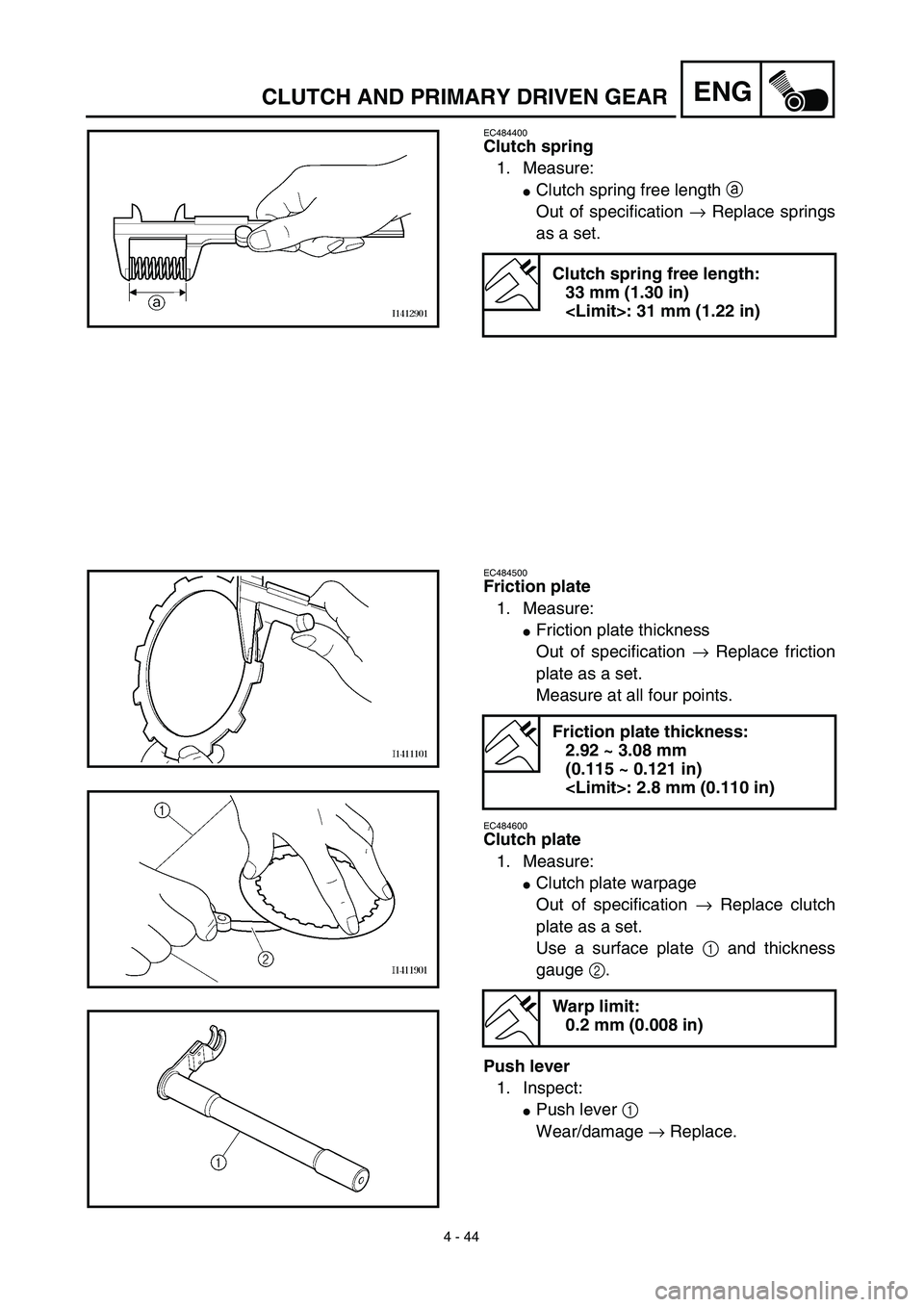 YAMAHA TTR125 2003  Notices Demploi (in French) 4 - 44
ENGCLUTCH AND PRIMARY DRIVEN GEAR
EC484400
Clutch spring
1. Measure:
Clutch spring free length a 
Out of specification → Replace springs
as a set.
Clutch spring free length:
33 mm (1.30 in)
