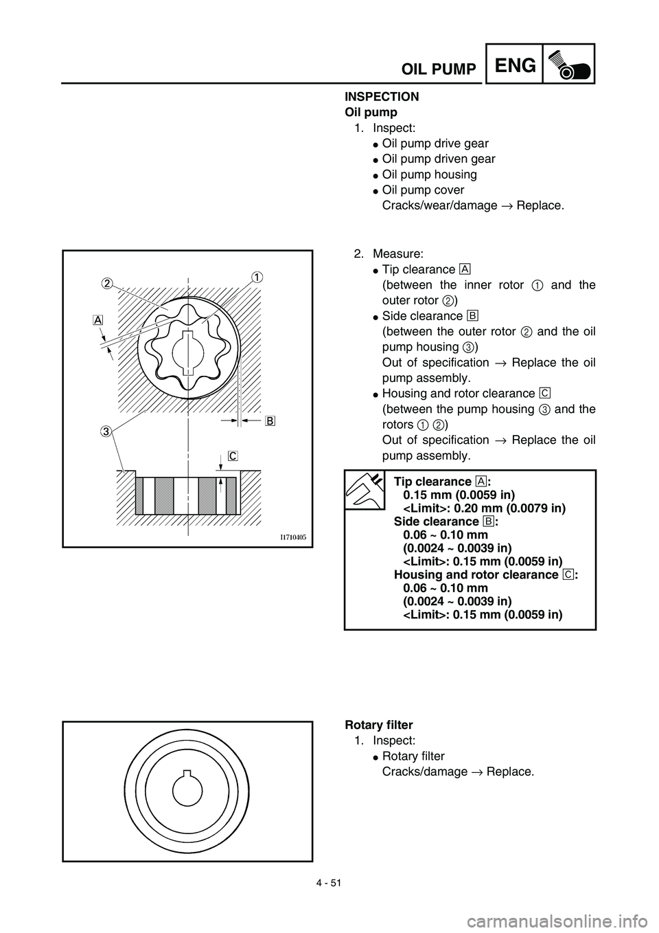 YAMAHA TTR125 2003  Notices Demploi (in French) 4 - 51
ENGOIL PUMP
INSPECTION
Oil pump
1. Inspect:
Oil pump drive gear
Oil pump driven gear
Oil pump housing
Oil pump cover
Cracks/wear/damage → Replace.
2. Measure:
Tip clearance Å 
(between 